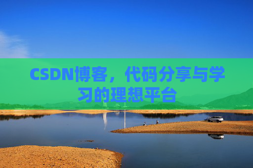 CSDN博客,代码分享与学习的理想平台